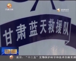 百姓身边的“蓝天救援队” - 甘肃省广播电影电视