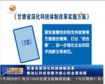 甘肃省全面深化科技体制改革  推动以科技创新为核心的全面创新 - 甘肃省广播电影电视