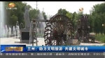 兰州：助力文明旅游 共建文明城市 - 甘肃省广播电影电视
