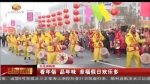 【文化闹新春】看年俗 品年味 幸福假日欢乐多 - 甘肃省广播电影电视