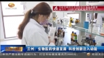 兰州：生物医药快速发展 科技创新注入动能 - 甘肃省广播电影电视