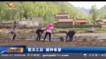 岷县：雹洪之后 播种希望 - 甘肃省广播电影电视