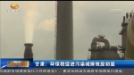 甘肃：环保税促进污染减排效应初显 - 甘肃省广播电影电视