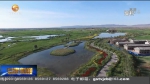张掖甘州：加强湿地恢复治理 唤醒城市生态系统 - 甘肃省广播电影电视