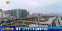 临夏：让大夏河成为城市生态河 - 甘肃省广播电影电视