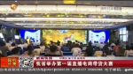 【短视频】甘肃省举办第一届直播电商带货大赛 - 甘肃省广播电影电视