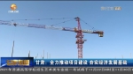【短视频】甘肃：全力推动项目建设 夯实经济发展基础 - 甘肃省广播电影电视
