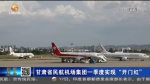 【短视频】甘肃省民航机场集团一季度实现“开门红” - 甘肃省广播电影电视